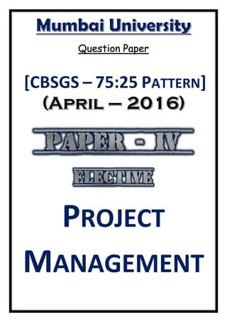 Question Paper
[CBSGS – 75:25 PATTERN]
PROJECT
MANAGEMENT
 