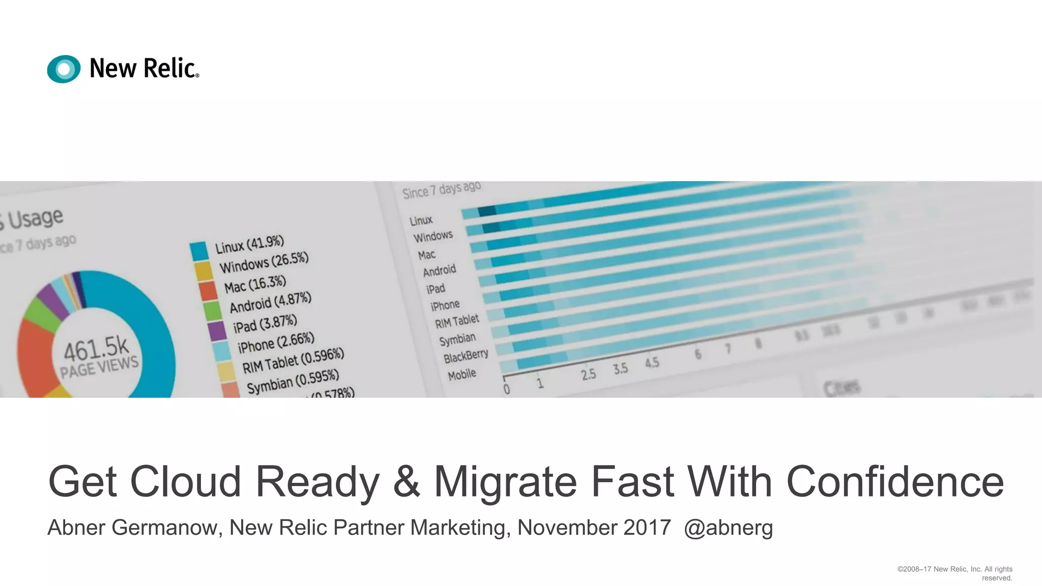 ©2008–17 New Relic, Inc. All rights
reserved.
Abner Germanow, New Relic Partner Marketing, November 2017 @abnerg
Get Cloud Ready & Migrate Fast With Confidence
 