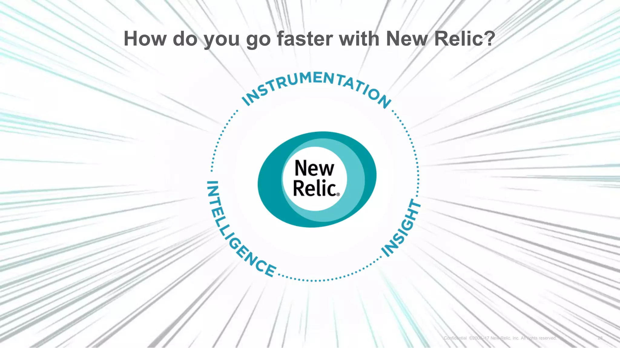 28Confidential ©2008–17 New Relic, Inc. All rights reserved.
How do you go faster with New Relic?
 