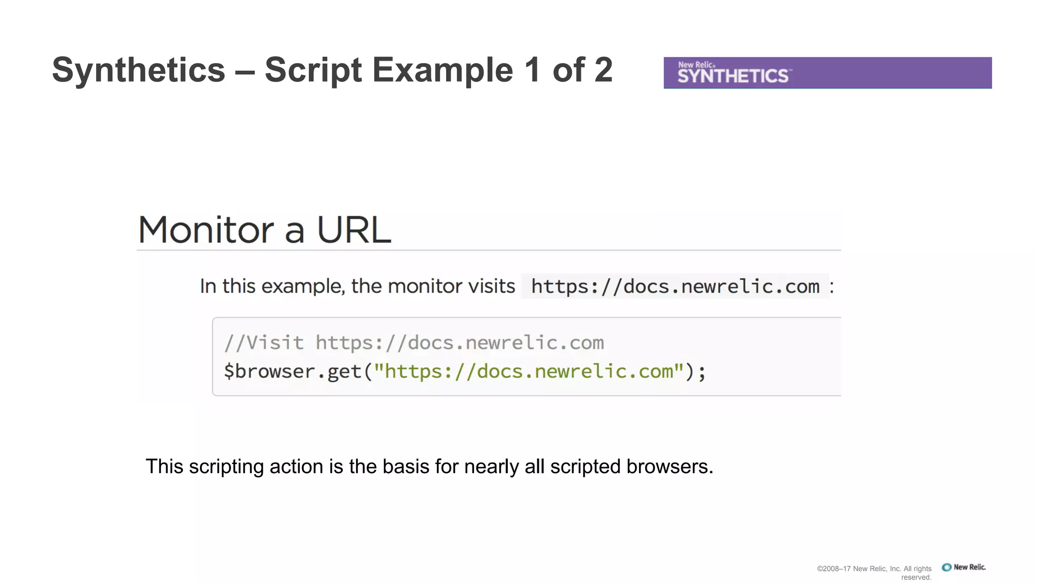 Synthetics – Script Example 1 of 2
This scripting action is the basis for nearly all scripted browsers.
©2008–17 New Relic, Inc. All rights
reserved.
 