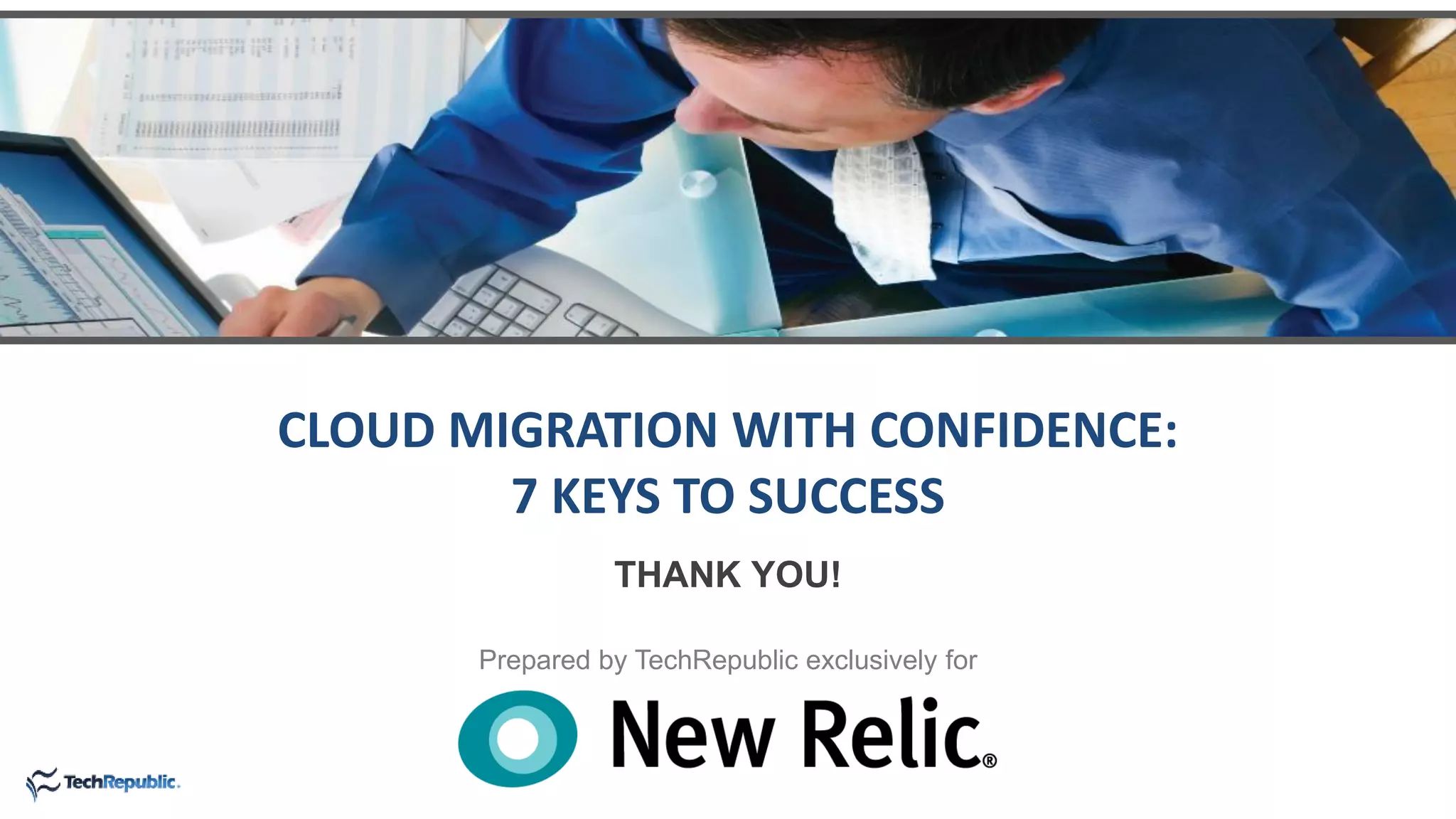 Prepared by TechRepublic exclusively for
THANK YOU!
CLOUD MIGRATION WITH CONFIDENCE:
7 KEYS TO SUCCESS
 
