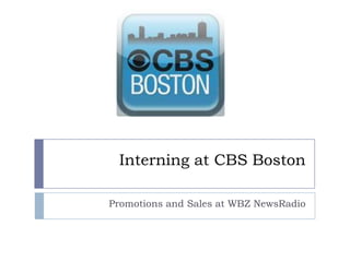 Interning at CBS Boston

Promotions and Sales at WBZ NewsRadio
 