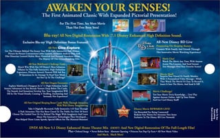 AWAKEN YOUR SENSES!
                                        The First Animated Classic With Expanded Pictorial Presentation!
                                                                                                                             THEN                                NOW!
                                                           For The First Time, See More Movie
                                                                Than Has Ever Been Seen!

                                          Blu-ray! All New Digital Restoration With 7.1 Disney Enhanced High Deﬁnition Sound.
                                                                                                                                                             All-New Disney BD Live
                   Exclusive Blu-ray High Deﬁnition Bonus Features!
                                           ®


                                                                                                                                                             Premiering On Sleeping Beauty
                                               All-New                                                                                                       Connect With Family And Friends Through
Get The Ultimate Behind-The-Scenes Tour With Fully Interactive, Full-Motion,
                                                                                                                                                             This Innovative Movie-Watching Experience!
   Picture-In-Picture Commentary! John Lasseter, Animator Andreas Deja And
Film Historian Leonard Maltin Share Historical And Personal Anecdotes About
                                                                                                                                                                   Movie Chat!
                                 The Majesty Of This Groundbreaking Film.
                                                                                                                                                                   Watch The Movie Any Time, With Anyone
                                                                                                                                                                   Across The Country, And Send Instant
                          All-New Maleﬁcent’s Challenge Game
                                                                                                                                                                   Text Messages Over Your Favorite Scenes!
              Match Wits With One Of Disney’s Most Infamous
              Villains! In This Fully Interactive, High Deﬁnition
             Experience, Princess Aurora’s Nemesis Will Ask You
                                                                                                                                                                 Movie Mail!
               20 Questions In An Attempt To Read Your Mind.
                                                                                                                                                                 Surprise Your Friend Or Family Member
                                   Are You Up To The Challenge?
                                                                                                                                                                 With A Personalized Video Message—While
                                                                                                                                                                 They Watch The Movie! It’s Easy To Record It,
                                       All-New Dragon Encounter                                                                                                  Insert It Into The Movie, And Send It Off!
     Explore Maleﬁcent’s Dungeon In A 7.1 High-Deﬁnition Audio
Sensory Adventure! As You Bravely Venture Deep Below The Castle,
  The Sounds And Sensations Envelop You. Your Imagination Will                                                                                            Movie Challenge!
   Fill In The Visual Details, Creating A Thrilling, Enchanting And                                                                                       Test Your Movie Trivia Knowledge… Live! Play
                                           Seriously Hot Experience!                                                                                      Against Anyone Online, Add Up Your Points
                                                                                                                                                          And Get Cool Disney Stuff!
                     All-New Original Sleeping Beaut Castle Walk-Through Attraction
                                                     With Walt Disney Imagineering




                                                                                                                                                                                                                 That’s Included
                        Take A Digitally Recreated, Fully Immersive 3-D Tour Through                                                   Disney Movie REWARDS LIVE!




                                                                                                                                                                                                                  Open To See
                                                                                                                                                                                                                   Everything
              A Park Attraction That Has Been Closed To The Public For Over 30 Years!                                                  Get Rewarded For Being Connected!
         Choose The Guided Tour Or Go Behind The Magic With Imagineers And Learn                                                       Redeem Your Points For Awesome New Items
                                 About The Innovative Technologies They Developed…                                                     Exclusive To The Disney BD Live Network!
           That Helped Them Create Spooky Special Effects For The Haunted Mansion!


                          DVD! All-New 5.1 Disney Enhanced Home Theater Mix (DEHT) And New Digital Restoration Of The Full-Length Film!
                                                                       Plus • Deleted Songs • Never-Before-Seen Alternate Opening • Princess Fun Pop-Up Facts • All-New Music Video
                                                                                                   And Much, Much More!
 