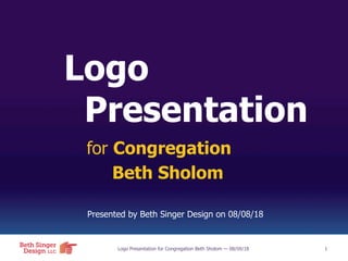 Logo Presentation for Congregation Beth Sholom — 08/08/18 1
Presented by Beth Singer Design on 08/08/18
Logo
Presentation
for Congregation
Beth Sholom
 