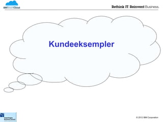 Kundeeksempler




                 © 2012 IBM Corporation
 