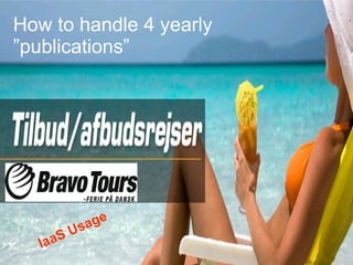 How to handle 4 yearly
”publications”




           age
        Us
   IaaS
                         © 2012 IBM Corporation
 