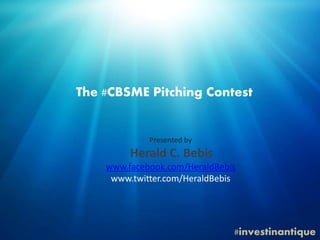 The #CBSME Pitching Contest

Presented by

Herald C. Bebis
www.facebook.com/HeraldBebis
www.twitter.com/HeraldBebis

#investinantique

 