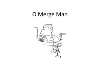 O Merge Man
 