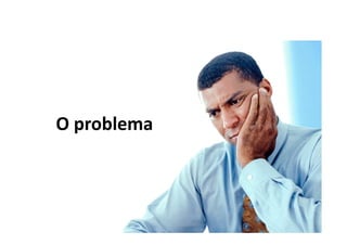 O problema
 