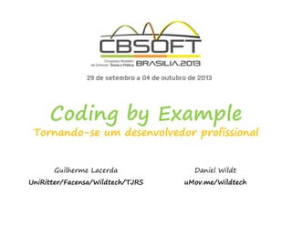 Coding by Example
Tornando-se um desenvolvedor profissional
Guilherme Lacerda
UniRitter/Facensa/Wildtech/TJRS
Daniel Wildt
uMov.me/Wildtech
 