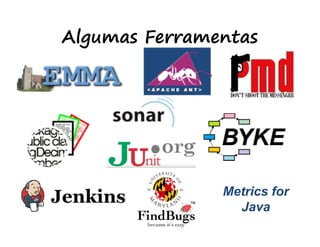 Selenium IDEAlgumas Ferramentas
Metrics for
Java
 