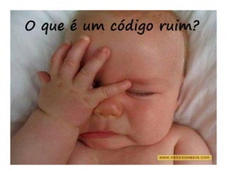 O que é um código ruim?
 