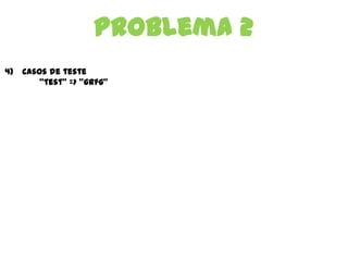 Problema 2
4) Casos de teste
“test” => “grfg”
 