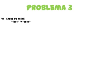 Problema 3
4) Casos de teste
“test” => “E6DE”
 