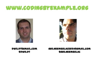 www.codingbyexample.org
dwildt@gmail.com
@dwildt
guilhermeslacerda@gmail.com
@guilhermeslac
 