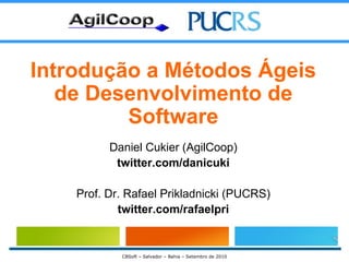 Introdução a Métodos Ágeis de Desenvolvimento de Software Daniel Cukier (AgilCoop) twitter.com/danicuki Prof. Dr. Rafael Prikladnicki (PUCRS) twitter.com/rafaelpri 