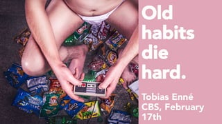 Old
habits
die
hard.
Tobias Enné
CBS, February
17th
 