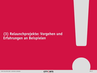2013 City & Bits GmbH - alle Rechte vorbehalten Seite 13
(3) Relaunchprojekte: Vorgehen und
Erfahrungen an Beispielen
 