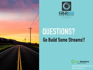 QUESTIONS?
Go Build Some Streams!!
www.ortussolutions.com
@ortussolutions
 