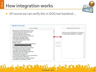 More
       How integration works
          Of course we can verify this in DOCman backend …




                                  Joomlapolis - 2011          22
 