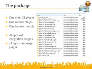 The package

   One main CB plugin
   One Joomla plugin
   One Joomla module

   18 optional
    integration plugins
   1 English language
    plugin




                          Joomlapolis - 2011   6
 