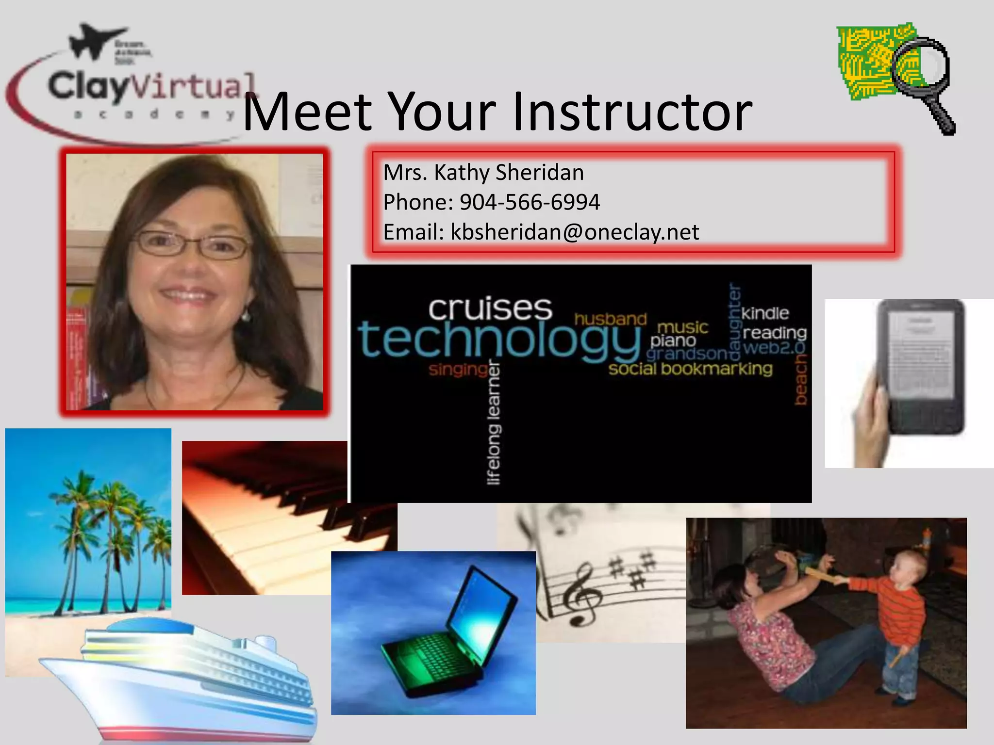 Meet Your Instructor
Mrs. Kathy Sheridan
Phone: 904-566-6994
Email: kbsheridan@oneclay.net
 