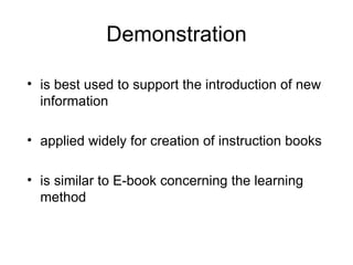 Demonstration is best used to support the introduction of new information  applied widely for creation of instruction books is similar to E-book concerning the learning method 