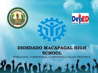 DIOSDADO MACAPAGAL HIGH
SCHOOL
POBLACION, COMPOSTELA, COMPOSTELA VALLEY PROVINCE
 