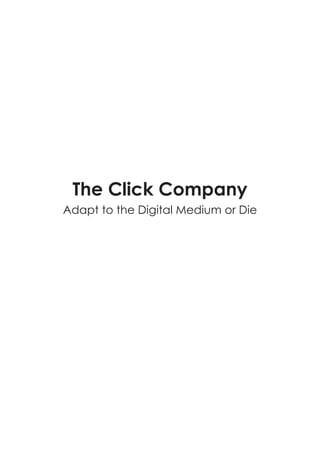 The Click Company
Adapt to the Digital Medium or Die
 