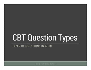 CBT Question Types
TYPES OF QUESTIONS IN A CBT
BY SIMEON AYOADE ADEDOKUN - FEMTECH IT
 