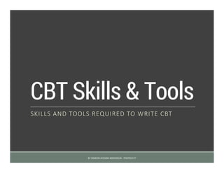 CBT Skills & Tools
SKILLS AND TOOLS REQUIRED TO WRITE CBT
BY SIMEON AYOADE ADEDOKUN - FEMTECH IT
 