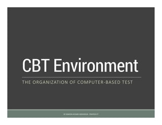 CBT Environment
THE ORGANIZATION OF COMPUTER-BASED TEST
BY SIMEON AYOADE ADEDOKUN - FEMTECH IT
 