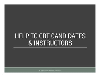 HELP TO CBT CANDIDATES
& INSTRUCTORS
BY SIMEON AYOADE ADEDOKUN - FEMTECH IT
 