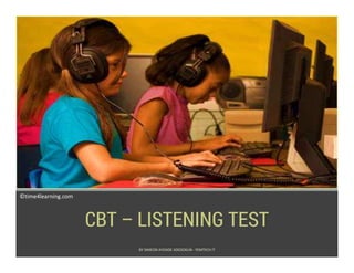CBT – LISTENING TEST
©time4learning.com
BY SIMEON AYOADE ADEDOKUN - FEMTECH IT
 