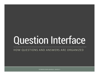 Question Interface
HOW QUESTIONS AND ANSWERS ARE ORGANIZED
BY SIMEON AYOADE ADEDOKUN - FEMTECH IT
 