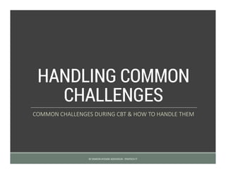 HANDLING COMMON
CHALLENGES
COMMON CHALLENGES DURING CBT & HOW TO HANDLE THEM
BY SIMEON AYOADE ADEDOKUN - FEMTECH IT
 