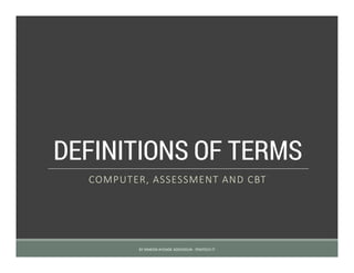 DEFINITIONS OF TERMS
COMPUTER, ASSESSMENT AND CBT
BY SIMEON AYOADE ADEDOKUN - FEMTECH IT
 