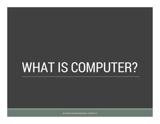 WHAT IS COMPUTER?
BY SIMEON AYOADE ADEDOKUN - FEMTECH IT
 