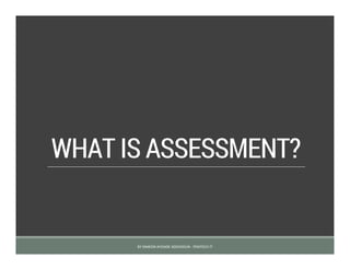 WHAT IS ASSESSMENT?
BY SIMEON AYOADE ADEDOKUN - FEMTECH IT
 
