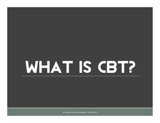 WHAT IS CBT?
BY SIMEON AYOADE ADEDOKUN - FEMTECH IT
 
