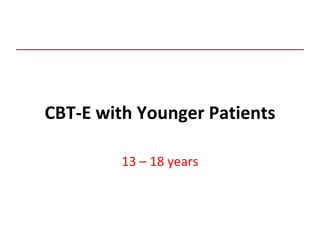 CBT-E with Younger Patients
13 – 18 years
 