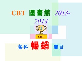 CBT 圖書館 2013- 
2014 
CBT 
各科 暢銷 書目 
 