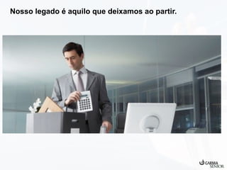 Nosso legado é aquilo que deixamos ao partir.

 