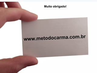 Muito obrigado!

etodocarma.com.br
www.m

 