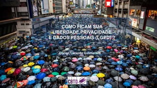 COMO FICAM SUA
LIBERDADE,PRIVACIDADE
E DADOS PESSOAIS (LGPD) ?
Dorian Lacerda Guimarães
 