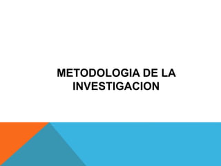METODOLOGIA DE LA
INVESTIGACION
 