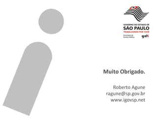 Muito Obrigado. Roberto Agune [email_address] www.igovsp.net 