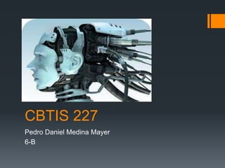 CBTIS 227
Pedro Daniel Medina Mayer
6-B
 