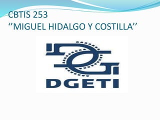 CBTIS 253
‘’MIGUEL HIDALGO Y COSTILLA’’
 