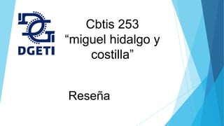 Cbtis 253
“miguel hidalgo y
costilla”
Reseña
 
